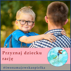 Przyznaj dziecku rację.