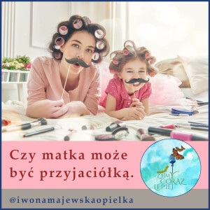 Czy matka może być przyjaciółką.