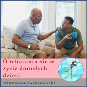 O wtrącaniu się w życie dorosłych dzieci.