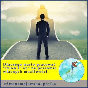 Dlaczego warto pracować “tylko i “aż” na poziomie własnych możliwości.