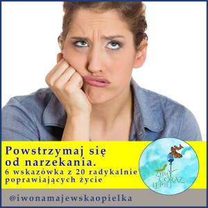 Powstrzymaj się od narzekania. 6 wskazówka z 20 radykalnie poprawiających życie
