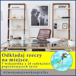 Odkładaj rzeczy na miejsce. 7 wskazówka z 20 radykalnie poprawiających życie.