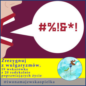 Zrezygnuj z wulgaryzmów. 19 wskazówka z 20 poprawiających życie.