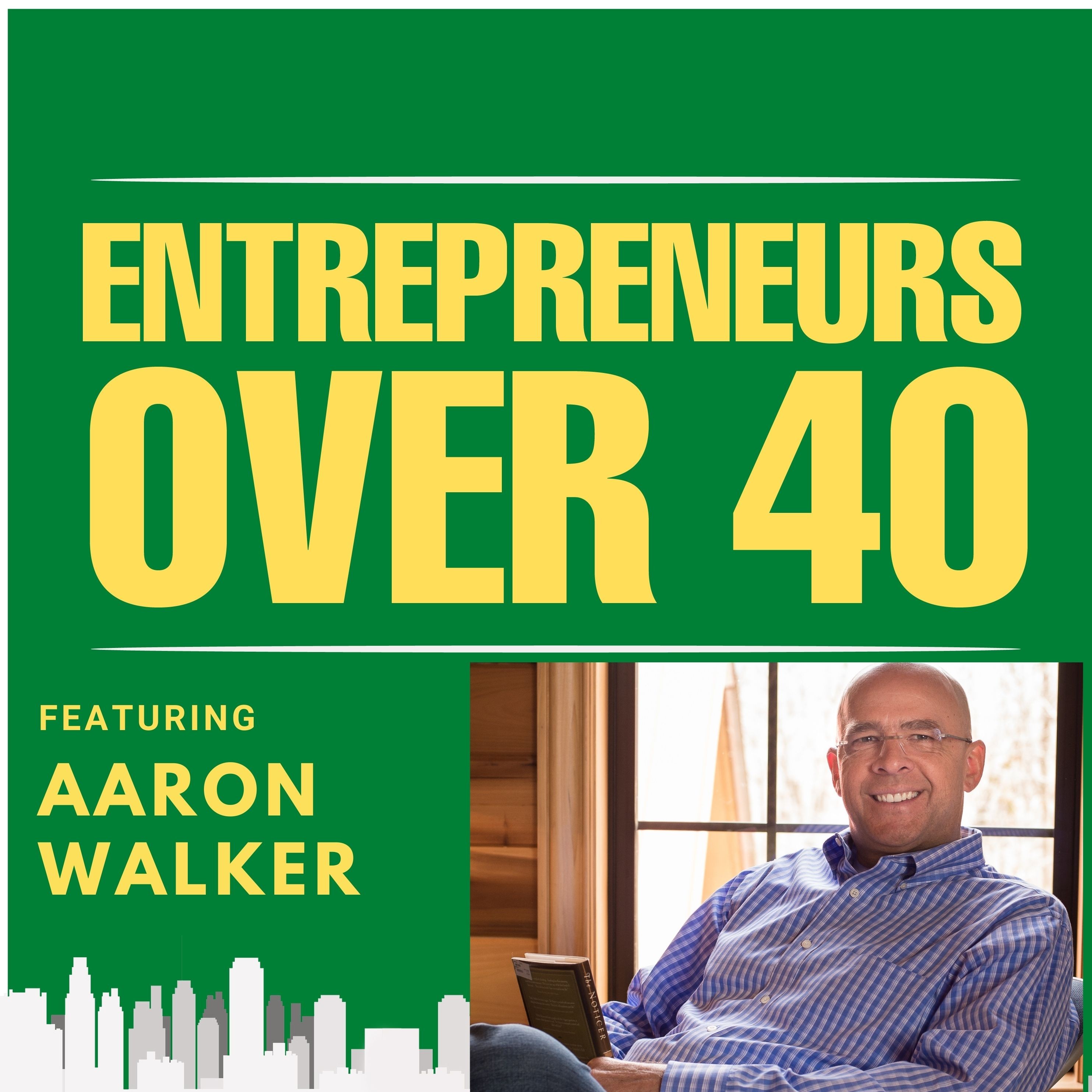 Entrepreneurs Over 40  Episode 2 with Aaron Walker