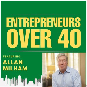 Entrepreneurs Over 40  Episode 14 with Allan Milham