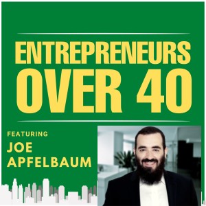Entrepreneurs Over 40  Episode 13 with Joe Apfelbaum