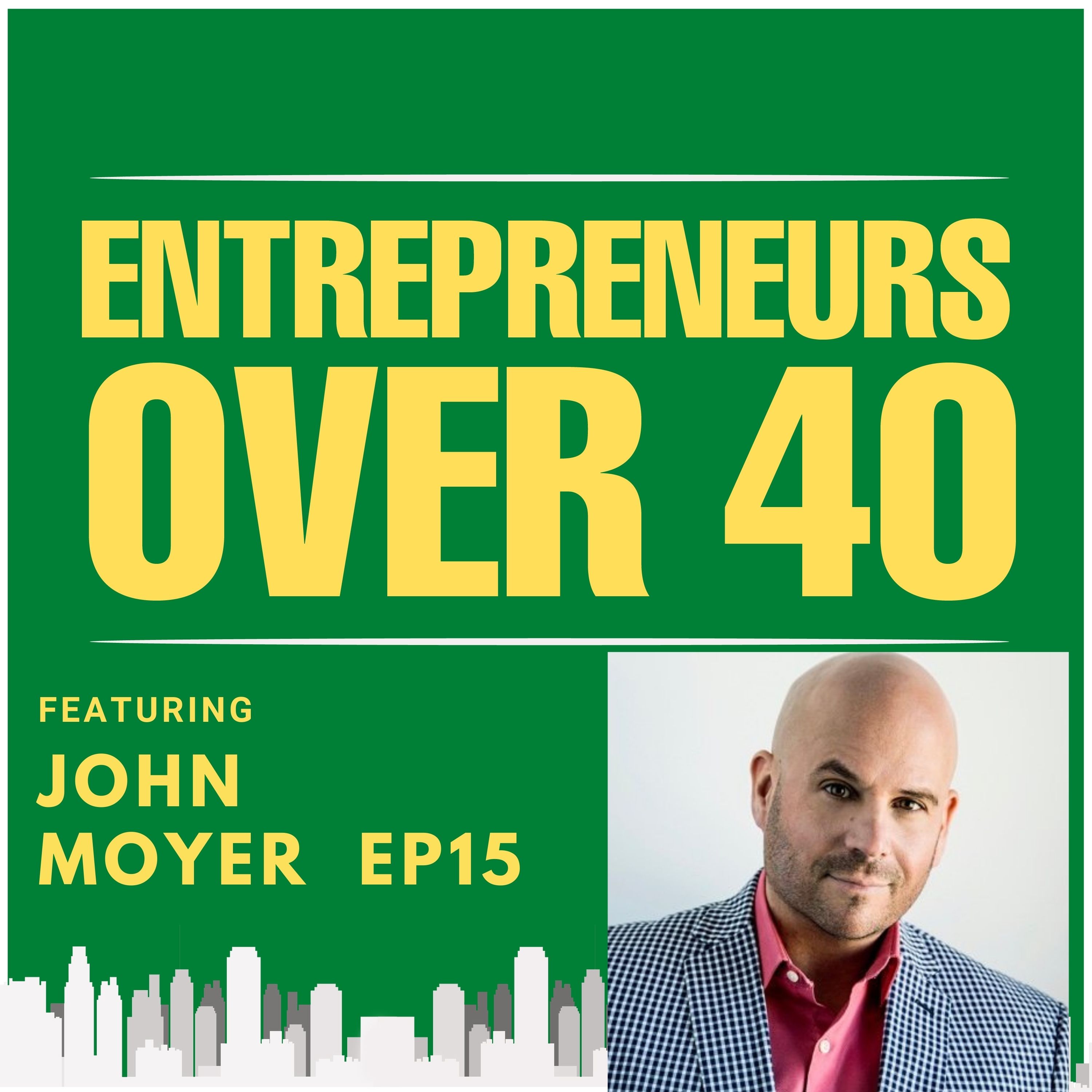 Entrepreneurs Over 40  Episode 15 with John Moyer