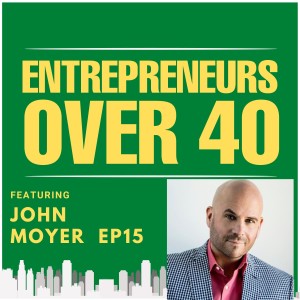 Entrepreneurs Over 40  Episode 15 with John Moyer