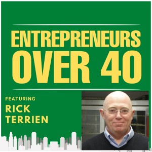 Entrepreneurs Over 40  Episode 6 with Rick Terrien