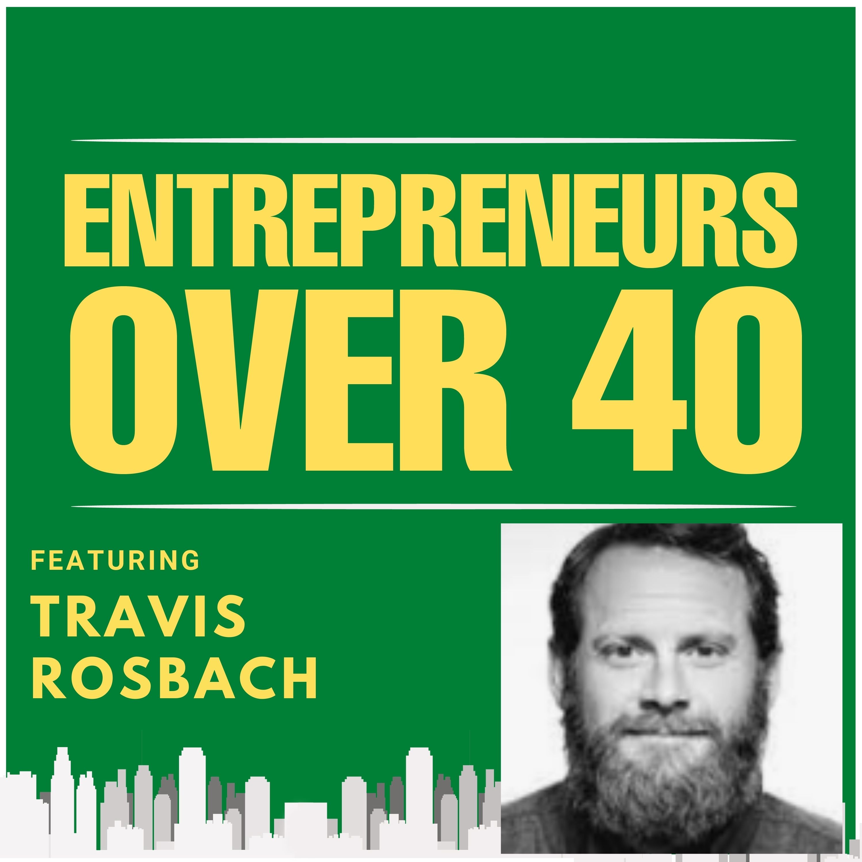 Entrepreneurs Over 40  Episode 10 with Travis Rosbach Image
