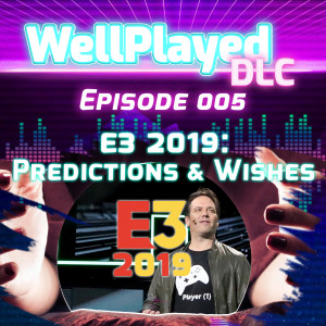 The WellPlayed DLC Podcast Episode 005 – E3 2019: Predictions and Wishes