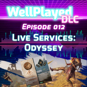 The WellPlayed DLC Podcast Episode 012 – Live Services: Odyssey