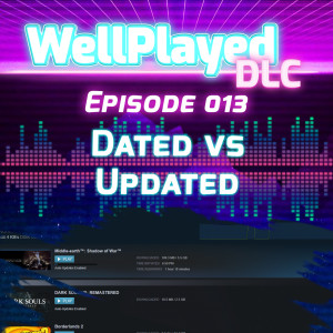 The WellPlayed DLC Podcast Episode 013 – Dated vs Updated