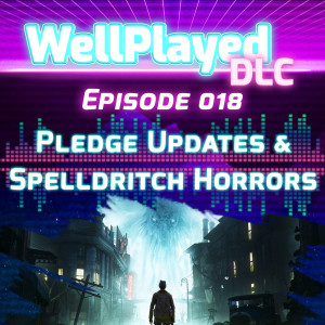 The WellPlayed DLC Podcast Episode 018 – Pledge Updates & Spelldritch Horrors