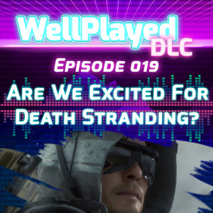 The WellPlayed DLC Podcast Episode 019 – Are We Excited For Death Stranding