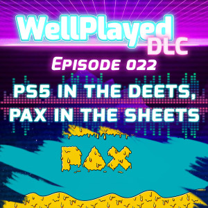 The WellPlayed DLC Podcast Episode 022 – PS5 In The Deets, PAX In The Sheets