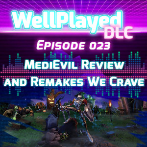 The WellPlayed DLC Podcast Episode 023 – MediEvil Review and Remakes We Crave