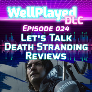 The WellPlayed DLC Podcast Episode 024 – Lets Talk Death Stranding Reviews