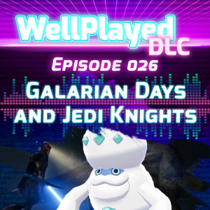 The WellPlayed DLC Podcast Episode 026 – Galarian Days and Jedi Knights