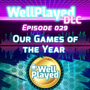 The WellPlayed DLC Podcast Episode 029 – Our Games of the Year