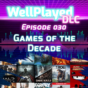 The WellPlayed DLC Podcast Episode 030 – Games of the Decade
