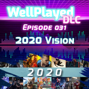 The WellPlayed DLC Podcast Episode 031 – 2020 Vision