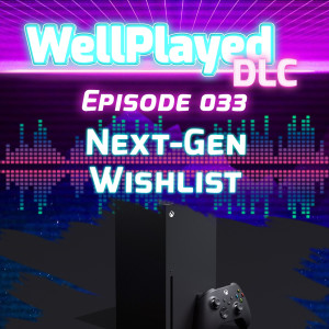 The WellPlayed DLC Podcast Episode 033 – Next-Gen Wishlist