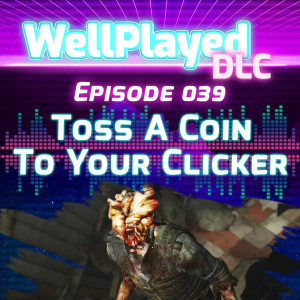 The WellPlayed DLC Podcast Episode 039 – Toss A Coin To Your Clicker
