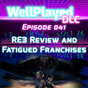 The WellPlayed DLC Podcast Episode 041 – RE3 Review and Fatigued Franchises