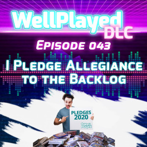 The WellPlayed DLC Podcast Episosde 43 – I Pledge Allegiance To The Backlog
