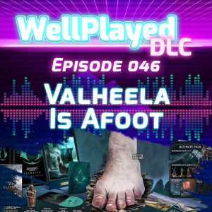 The WellPlayed DLC Podcast Episode 046 – Valheela Is Afoot