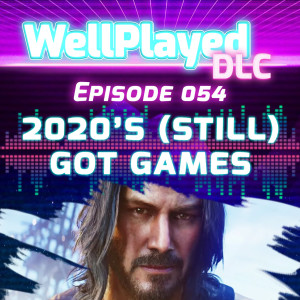 WellPlayed DLC Podcast Episode 054 – 2020's (Still) Got Games
