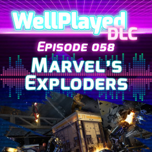 WellPlayed DLC Podcast Episode 058 – Marvel's Exploders