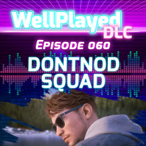 WellPlayed DLC Podcast Episode 060 – Dontnod Squad