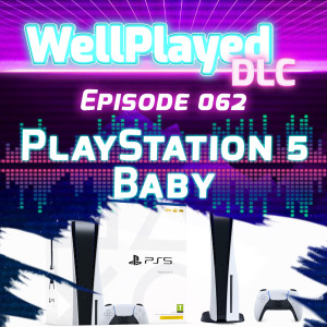 WellPlayed DLC Podcast Episode 062 – PlayStation 5 Baby