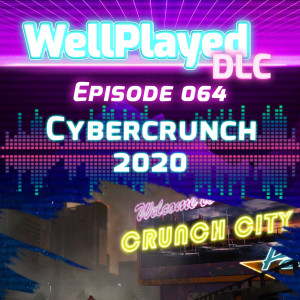 WellPlayed DLC Podcast Episode 064 – Cybercrunch 2020
