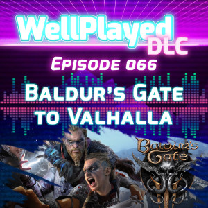 WellPlayed DLC Podcast Episode 066 – Baldur's Gate To Valhalla