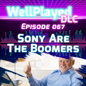 WellPlayed DLC Podcast Episode 067 – Sony Are The Boomers
