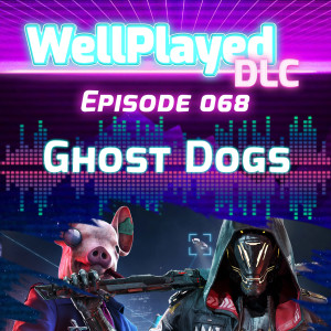 WellPlayed DLC Podcast Episode 068 – Ghost Dogs