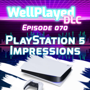 WellPlayed DLC Podcast Episode 070 – PlayStation 5 Impressions