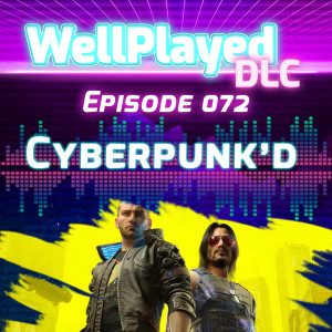 WellPlayed DLC Podcast Episode 072 – Cyberpunk'd