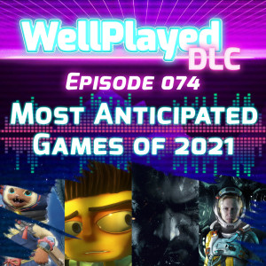 WellPlayed DLC Podcast Episode 074 – Most Anticipated Games of 2021