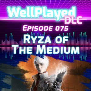 WellPlayed DLC Podcast Episode 075 – Ryza of The Medium