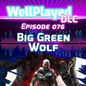 WellPlayed DLC Podcast Episode 076 – Big Green Wolf