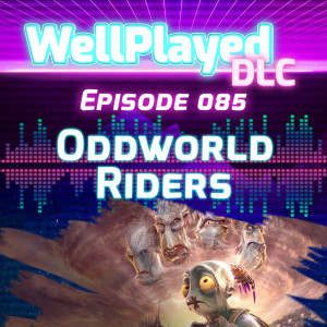 WellPlayed DLC Podcast Episode 085 – Oddworld Riders