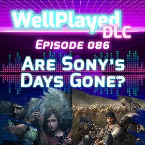 WellPlayed DLC Podcast Episode 086 – Are Sony's Days Gone?