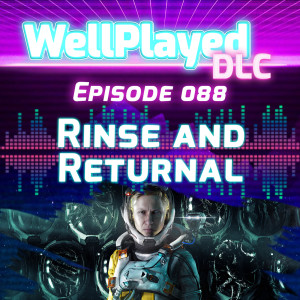 WellPlayed DLC Podcast Episode 088 – Rinse and Returnal
