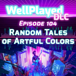 WellPlayed DLC Podcast Episode 104 – Random Tales of Artful Colors