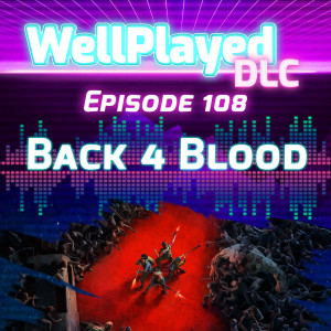 WellPlayed DLC Podcast Episode 108 – Back 4 Blood