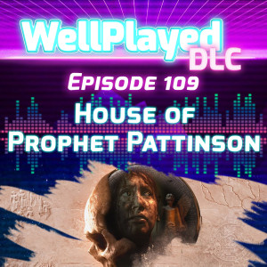 WellPlayed DLC Podcast Episode 109 – House of Prophet Pattinson